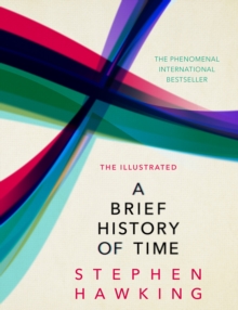 The Illustrated Brief History Of Time : the beautifully illustrated edition of Professor Stephen Hawking's bestselling masterpiece