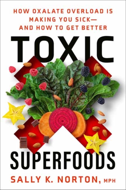 Toxic Superfoods : The Hidden Toxin in 'Superfoods' That's Making You Sick--and How to Feel Better