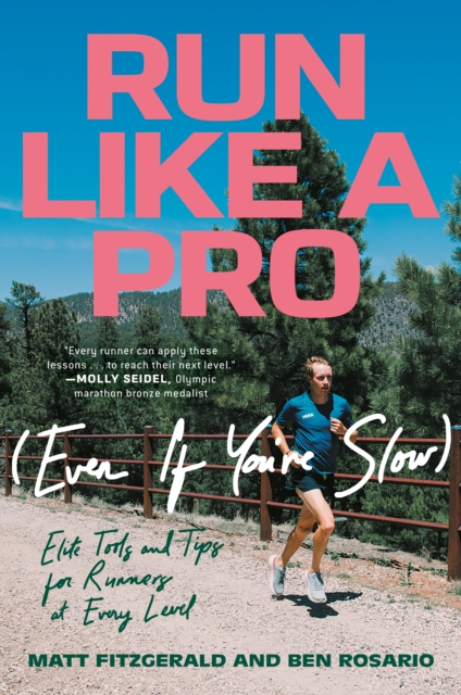 Run Like a Pro (Even If You're Slow) : Elite Tools and Tips for Runners at Every Level