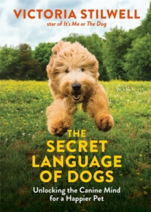 The Secret Language of Dogs : Unlocking the Canine Mind for a Happier Pet