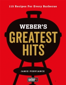 Weber's Greatest Hits : 115 Recipes For Every Barbecue (Hardback)