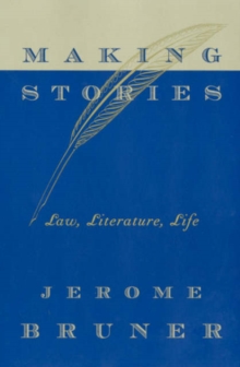 Making Stories : Law, Literature, Life