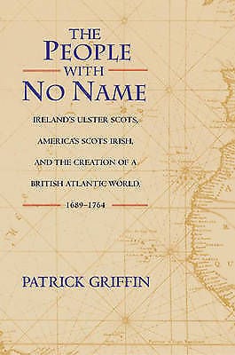The People with No Name: Ireland's Ulster Scots, America's Scots Irish, and the Creation of a British Atlantic World, 1689-1764.