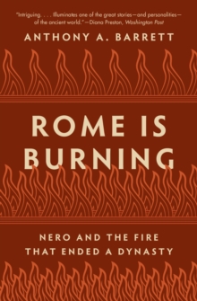 Rome Is Burning : Nero and the Fire That Ended a Dynasty