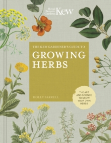 The Kew Gardener's Guide to Growing Herbs : The art and science to grow your own herbs
