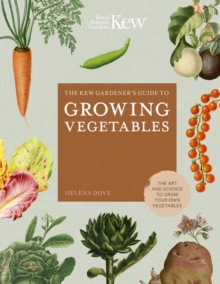 The Kew Gardener's Guide to Growing Vegetables : The Art and Science to Grow Your Own Vegetables
