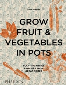 Grow Fruit & Vegetables in Pots : Planting Advice & Recipes from Great Dixter
