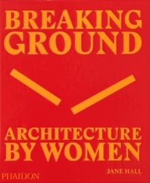 Breaking Ground : Architecture by Women