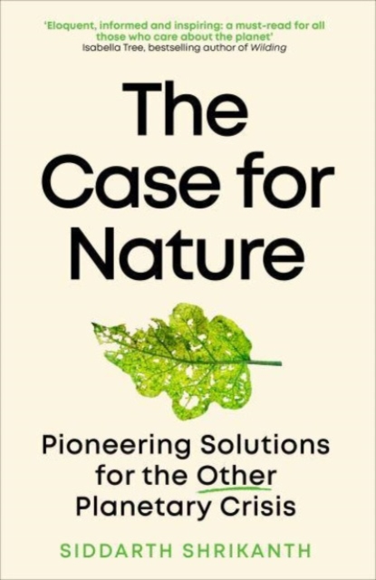 The Case for Nature : Pioneering Solutions for A Planetary Crisis