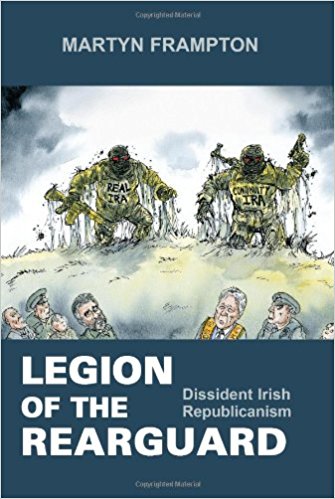 Legion of the Rearguard: Dissident Irish Republicanism (Hardback)