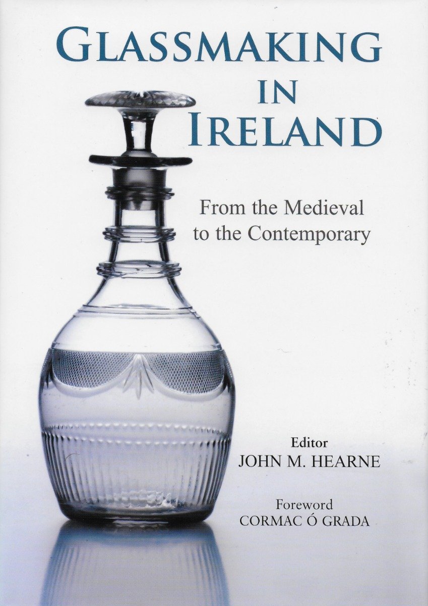 Glassmaking in Ireland : from the Medieval to the Contemporary (Hardback)
