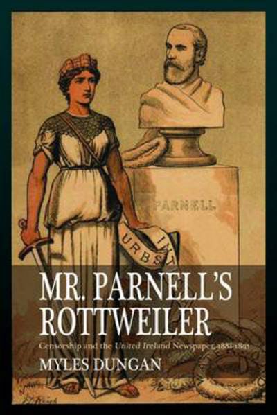 Mr. Parnell's Rottweiler: Censorship and the United Ireland Newspaper 1881-1891 (Hardback)