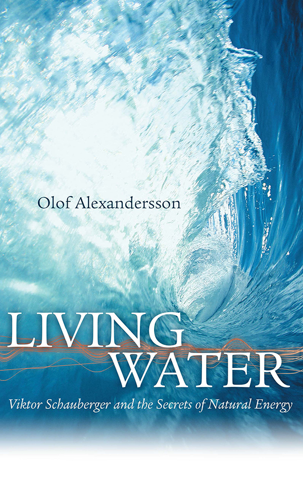 Living Water : Viktor Schauberger and the Secrets of Natural Energy