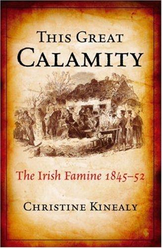 This Great Calamity : The Irish Famine 1845 - 52
