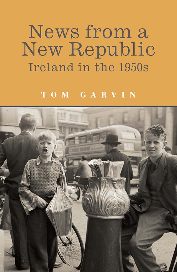 Tom Garvin : News From A New Republic - Ireland in the 1950s