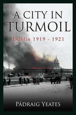 A City In Turmoil: Dublin 1919-21 (Hardback)