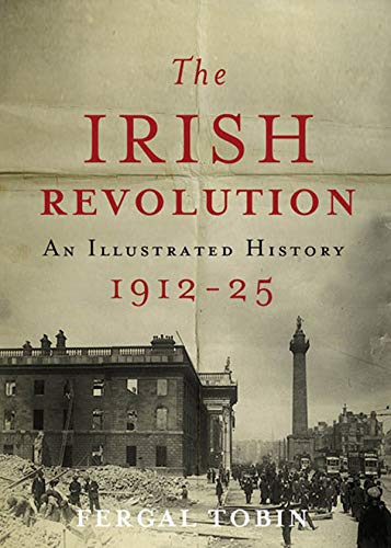 The Irish Revolution: An Illustrated History 1912-25 (Hardback)