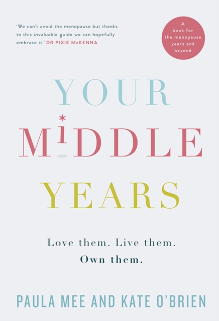 Your Middle Years : Love Them. Live Them. Own Them