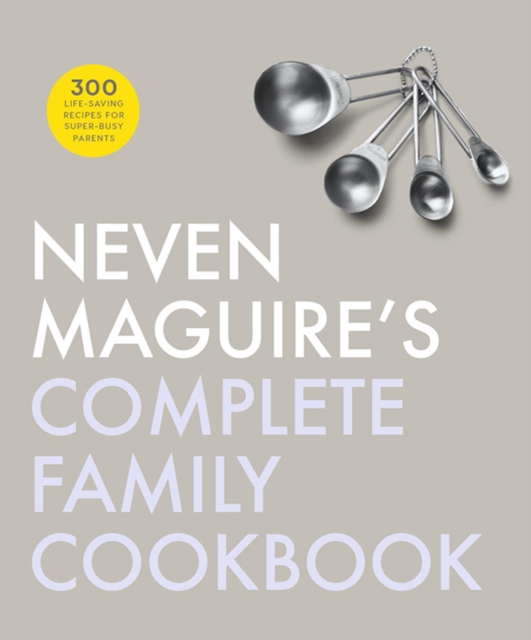 Neven Maguire's Complete Family Cookbook (Hardback)