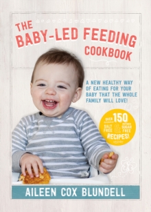 The Baby-Led Feeding Cookbook : A new healthy way of eating for your baby that the whole family will love!