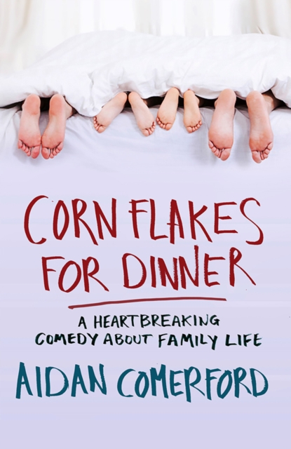Corn Flakes for Dinner : A Heartbreaking Comedy About Family Life