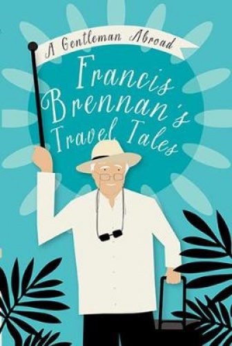 A Gentleman Abroad : Francis Brennan's Travel Tales