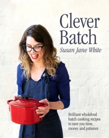 Clever Batch : Brilliant batch cooking recipes to save you time, money and patience
