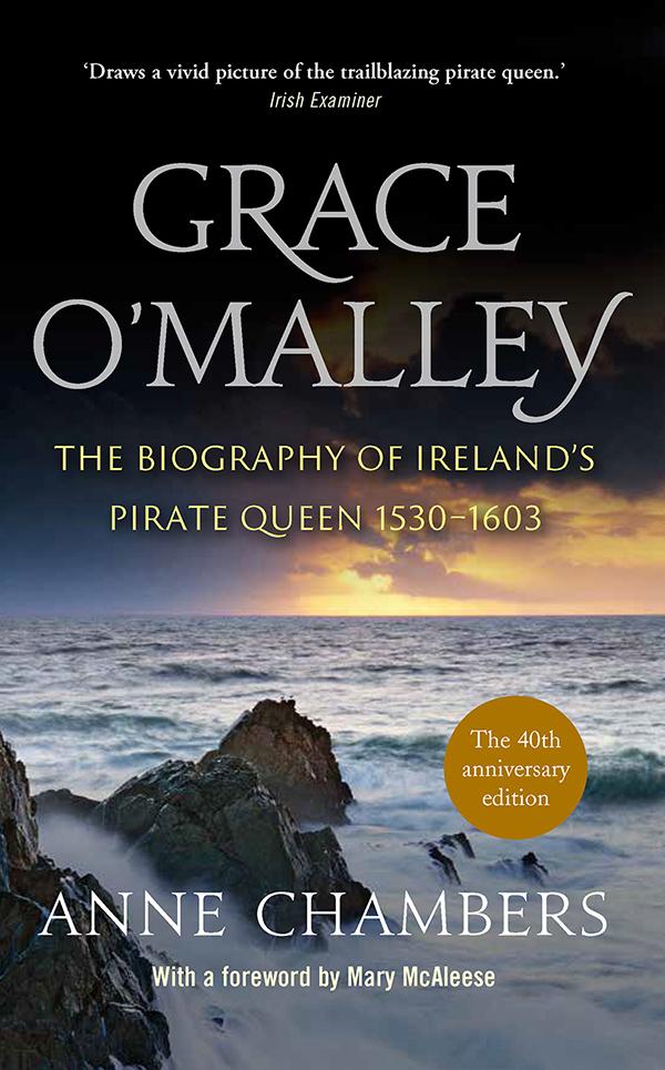 Grace O'Malley : The Biography of Ireland’s Pirate Queen 1530-160