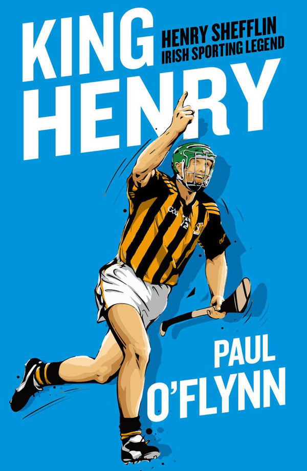 King Henry: Henry Shefflin - Irish Sporting Legend (Hardback)