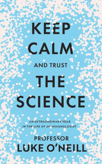 Keep Calm and Trust the Science : An Extraordinary Year in the Life of an Immunologist