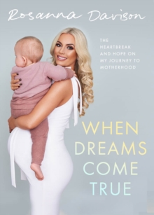 When Dreams Come True : The Heartbreak and Hope on My Journey to Motherhood