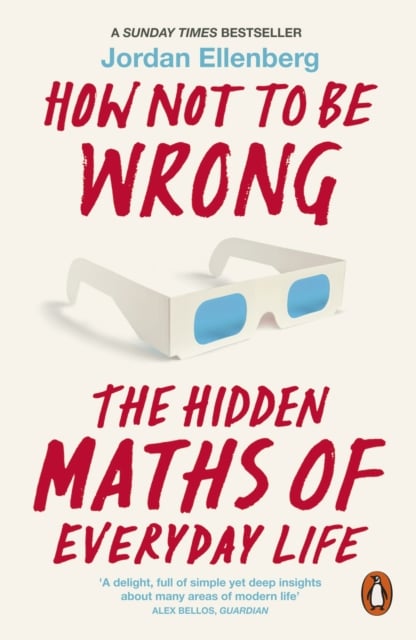 How Not to Be Wrong : The Hidden Maths of Everyday Life