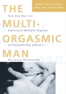 The Multi-Orgasmic Man : Sexual Secrets Every Man Should Know