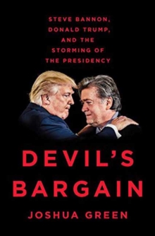 Devil's Bargain: Steve Bannon, Donald Trump and the Storming of the Presidency