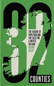 32 Counties : The Failure of Partition and the Case for a United Ireland