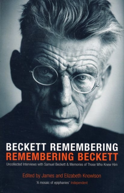 Beckett Remembering, Remembering Beckett: Uncollected Interviews with Samuel Beckett and Memories of Those who Knew Him