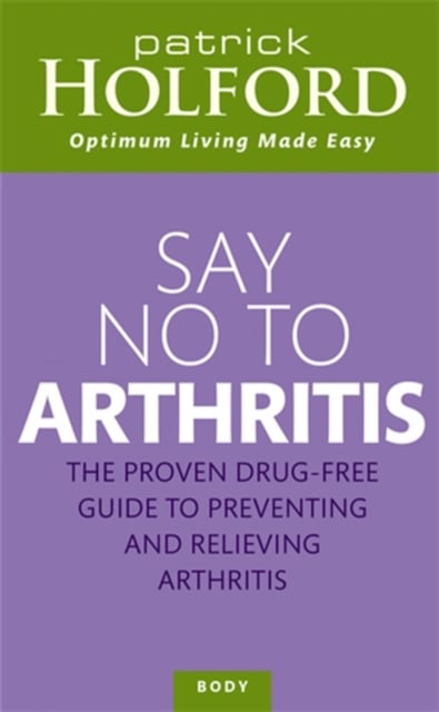 Say No To Arthritis : How to prevent, arrest and reverse arthritis and muscle pain