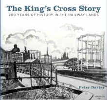 The King's Cross Story : 200 Years of History in the Railway Lands