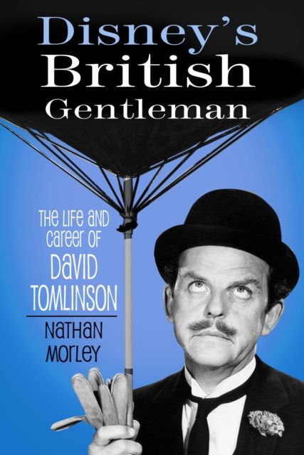 Disney's British Gentleman The Life and Career of David Tomlinson
