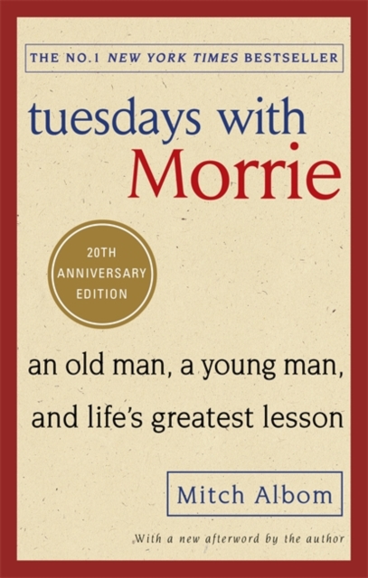 Tuesdays with Morrie: an Old Man, a Young Man and Life's Greatest Lesson