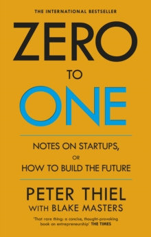Zero to One : Notes on Startups, or How to Build the Future