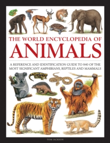 Animals, The World Encyclopedia of : A reference and identification guide to 840 of the most significant amphibians, reptiles and mammals
