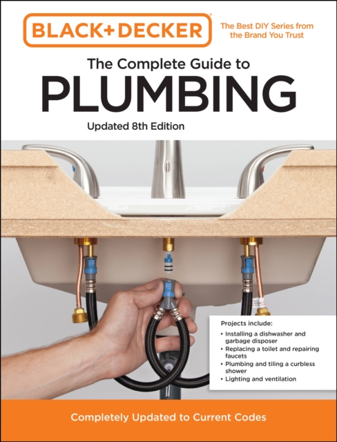 Black and Decker The Complete Guide to Plumbing Updated 8th Edition : Completely Updated to Current Codes