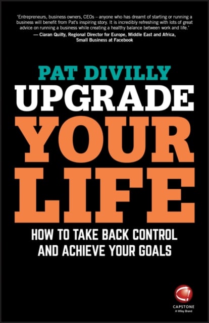 Upgrade Your Life : How to Take Back Control and Achieve Your Goals
