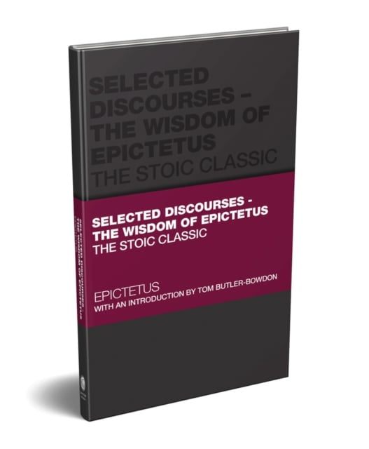 Selected Discourses - The Wisdom of Epictetus : The Stoic Classic