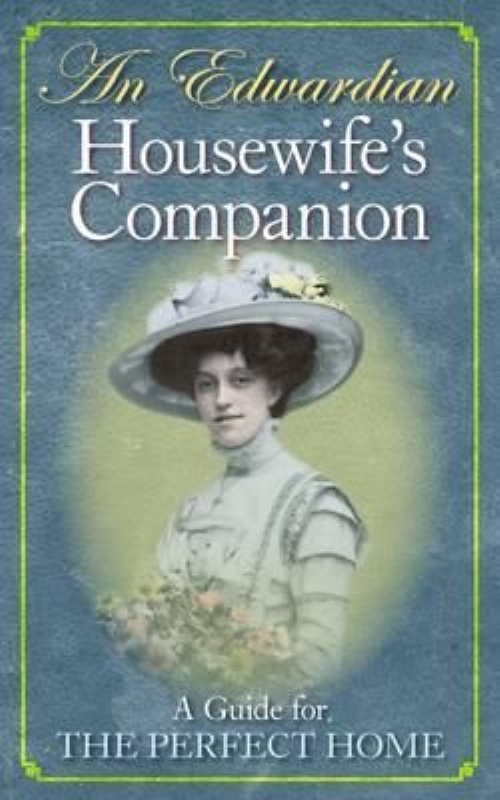 An Edwardian Housewife's Companion : A Guide for the Perfect Home