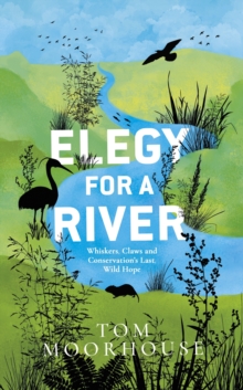 Elegy For a River : Whiskers, Claws and Conservation's Last, Wild Hope