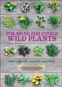 Foraging for Edible Wild Plants : How to Identify, Cook and Enjoy Them