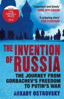 The Invention of Russia : The Journey from Gorbachev's Freedom to Putin's War