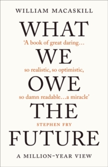 What We Owe The Future : A Million-Year View (Hardback)